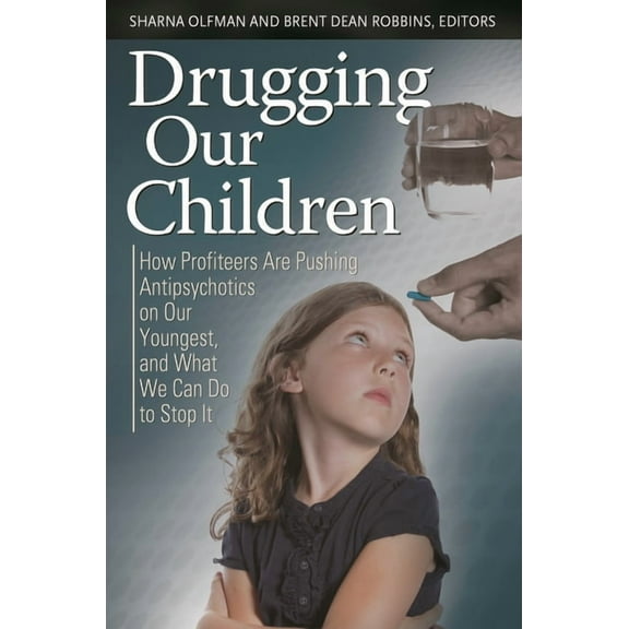 Childhood in America Drugging Our Children: How Profiteers Are Pushing Antipsychotics on Our Youngest, and What We Can Do to Stop It, (Hardcover)
