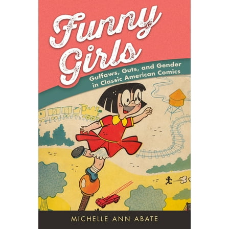 Funny Girls: Guffaws, Guts, and Gender in Classic American Comics, (Paperback)