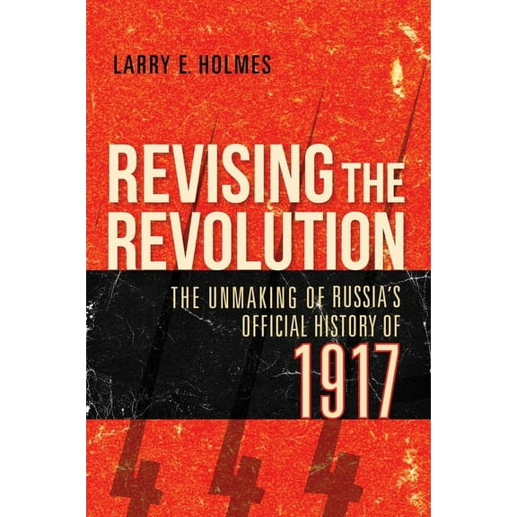 Revising the Revolution: The Unmaking of Russia's Official History of 1917, (Paperback)