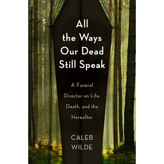 Pre-Owned All the Ways Our Dead Still Speak: A Funeral Director on Life, Death, and the Hereafter (Hardcover) 1506471617 9781506471617