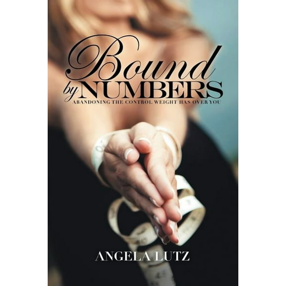 Bound by Numbers: Abandoning the Control Weight Has Over You (Paperback)
