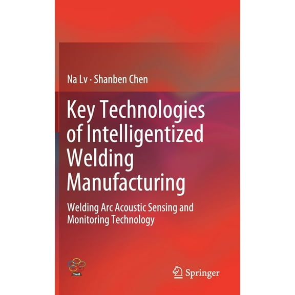 Key Technologies of Intelligentized Welding Manufacturing: Welding ARC Acoustic Sensing and Monitoring Technology, (Hardcover)