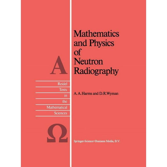 Reidel Texts in the Mathematical Science Mathematics and Physics of Neutron Radiography, Book 1, (Paperback)