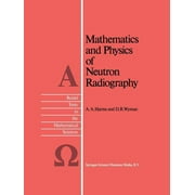 Reidel Texts in the Mathematical Sciences: Mathematics and Physics of Neutron Radiography (Paperback)