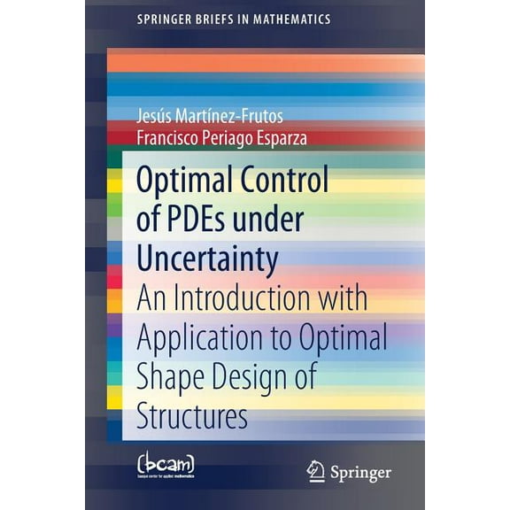 Springerbriefs in Mathematics Optimal Control of Pdes Under Uncertainty: An Introduction with Application to Optimal Shape Design of Structures, (Paperback)