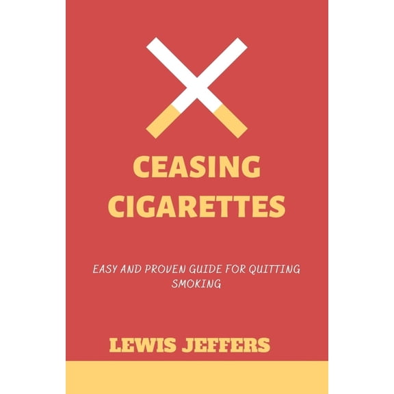 Ceasing Cigarettes: Easy and Proven Guide for Quitting Smoking (Paperback)