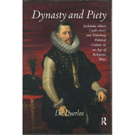 Dynasty and Piety: Archduke Albert (1598-1621) and Habsburg Political Culture in an Age of Religious Wars, (Paperback)