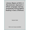 Literacy Begins at Birth: A Revolutionary Approach in Whole Language Learning. Emphasizes Writing Before Reading in Early Childhood. [Paperback - Used]