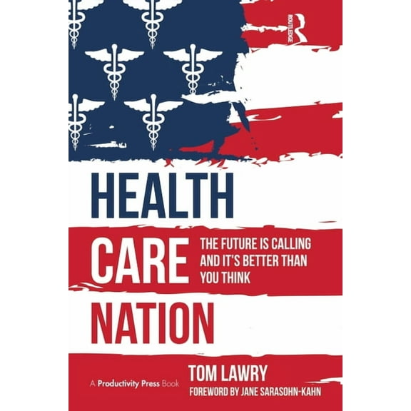 Health Care Nation: The Future Is Calling and It's Better Than You Think, (Paperback)