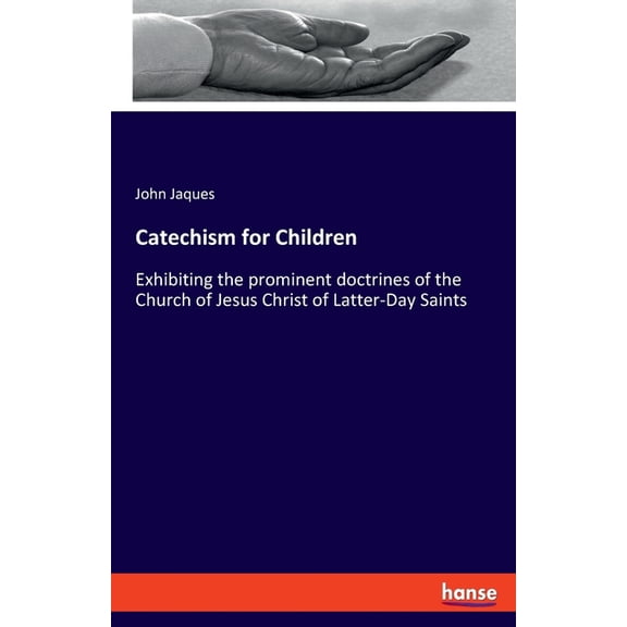 Catechism for Children: Exhibiting the prominent doctrines of the Church of Jesus Christ of Latter-Day Saints, (Paperback)