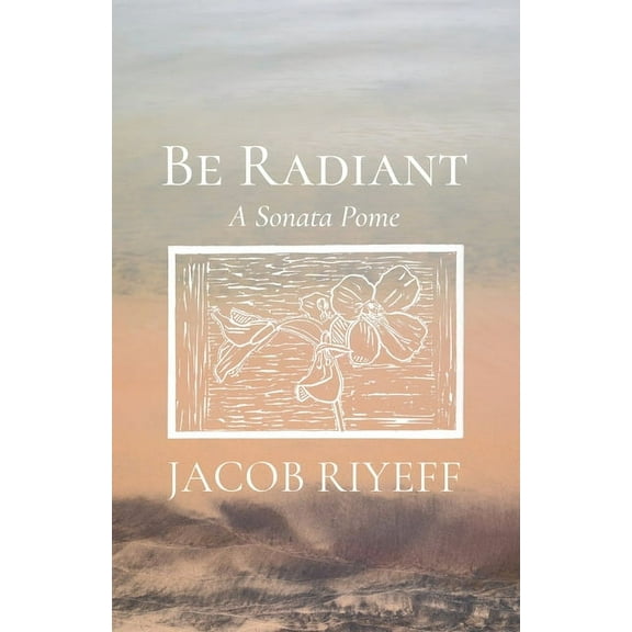 Be Radiant: A Sonata Pome, (Paperback)