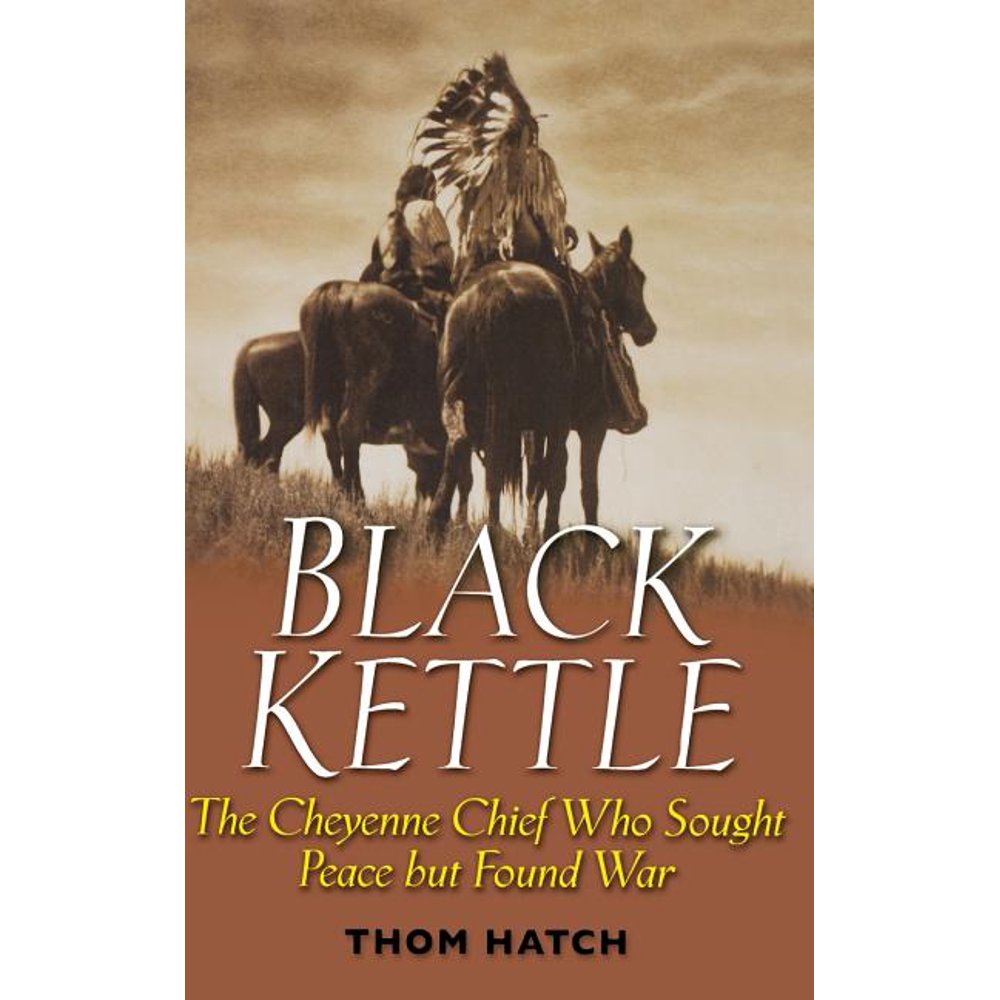Black Kettle The Cheyenne Chief Who Sought Peace But Found War