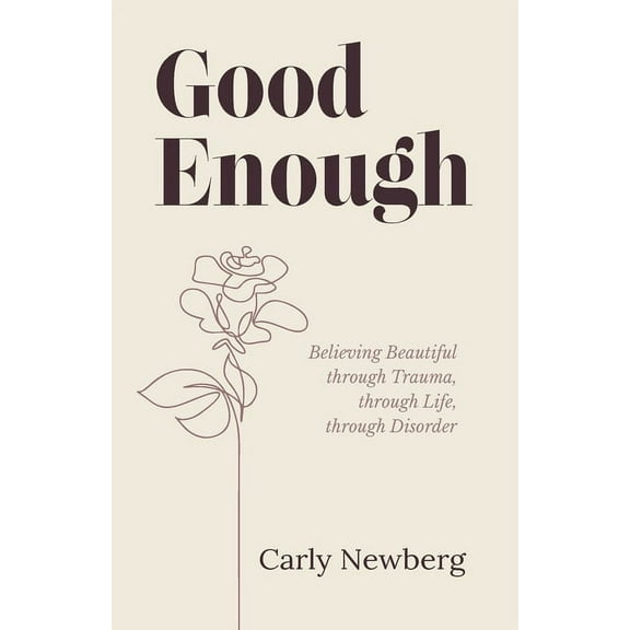Good Enough: Believing Beautiful through Trauma, through Life, through Disorder, (Paperback)