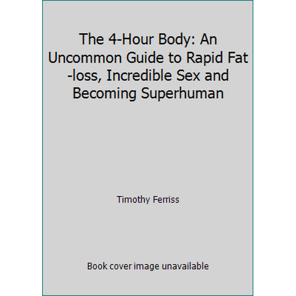 Pre-Owned The 4-Hour Body: An Uncommon Guide to Rapid Fat-loss, Incredible Sex and Becoming Superhuman, 9780091939526, 0091939526, Paperback,