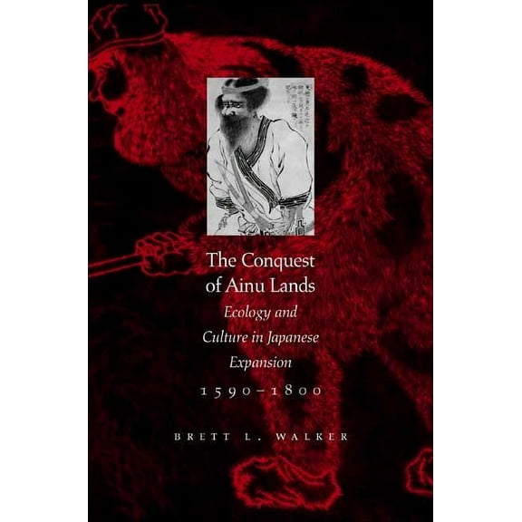 The Conquest of Ainu Lands : Ecology and Culture in Japanese Expansion,1590-1800 (Edition 1) (Paperback)