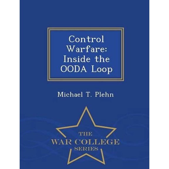 Control Warfare : Inside the Ooda Loop - War College Series