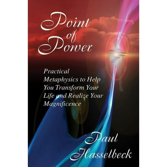 Point of Power: Practical Metaphysics to Help You Transform Your Life and Realize Your Magnificence  Paperback  Rev. Paul Hasselbeck
