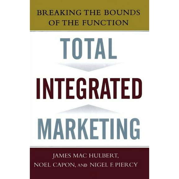 Total Integrated Marketing: Breaking the Bounds of the Function, (Paperback)