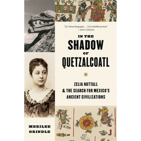 In the Shadow of Quetzalcoatl: Zelia Nuttall and the Search for Mexico's Ancient Civilizations, (Paperback)