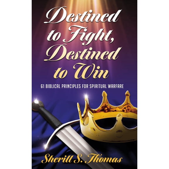 Destined to Fight, Destined to Win: 61 Biblical Principles for Spiritual Warfare, (Paperback)