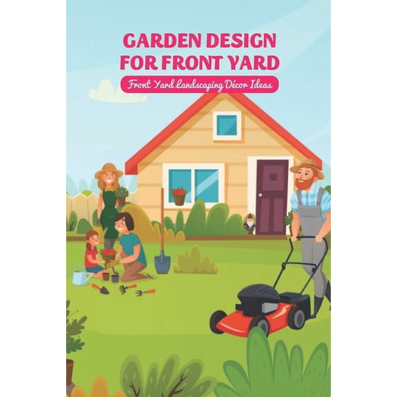 Garden Design for Front Yard: Front Yard Landscaping DÃ©cor Ideas: Gifts for Father, (Paperback)