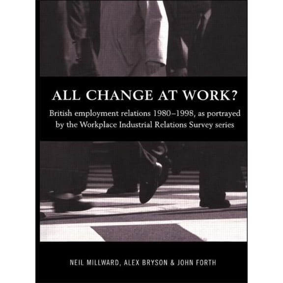 All Change at Work?: British Employment Relations 1980-98, Portrayed by the Workplace Industrial Relations Survey Series, (Paperback)