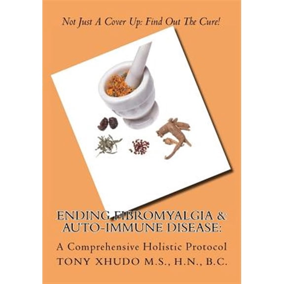 Pre-Owned Ending Fibromyalgia & Auto-Immune Disease: A Comprehensive Holistic Protocol (Paperback) by Hn Tony Xhudo MS