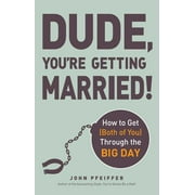 Dude, You're Getting Married! : How to Get (Both of You) Through the Big Day (Paperback)