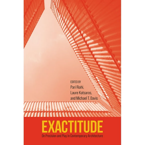 Exactitude: On Precision and Play in Contemporary Architecture, (Paperback)
