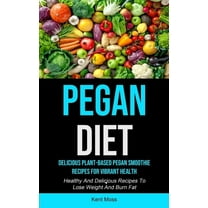 Pegan Diet: Delicious Plant-based Pegan Smoothie Recipes For Vibrant Health (Healthy And Delicious Recipes To Lose Weigh, (Paperback)