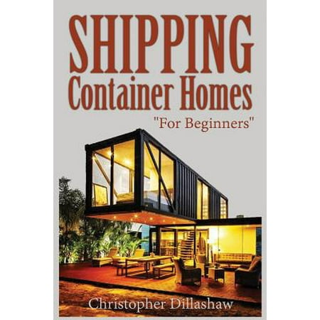Shipping Container Homes: Box Set: Shipping Container Homes for Beginners & 51 Hacks, Ideas, Tips & Tricks to Organize and Decorate Your Tiny Ho