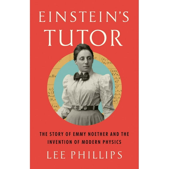 Einstein's Tutor: The Story of Emmy Noether and the Invention of Modern Physics, (Hardcover)