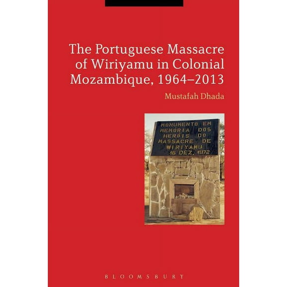 The Portuguese Massacre of Wiriyamu in Colonial Mozambique, 1964-2013, (Paperback)