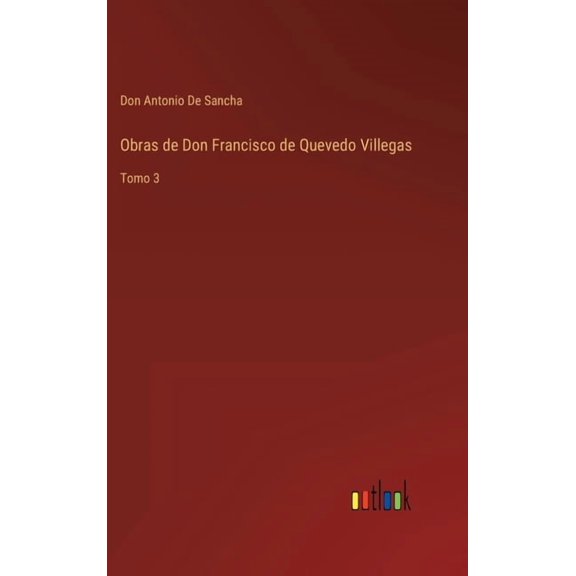 Obras de Don Francisco de Quevedo Villegas : Tomo 3 (Hardcover)