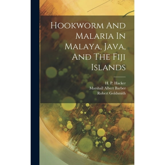 Hookworm And Malaria In Malaya, Java, And The Fiji Islands (Hardcover)