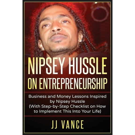 Nipsey Hussle on Entrepreneurship: Business and Money Lessons Inspired by Nipsey Hussle (With Step by Step Checklist on , (Paperback)