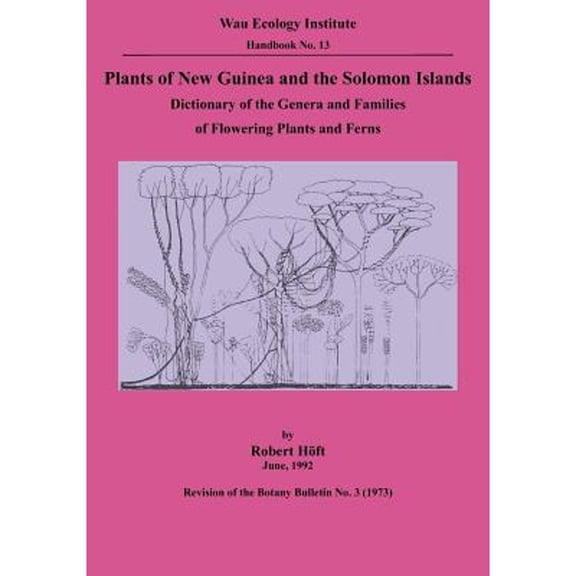 Plants of New Guinea and the Solomon Islands: Dictionary of the Genera and Families of Flowering Plants and Ferns (Wau Ecology Institute Handbook, 13) (Paperback)