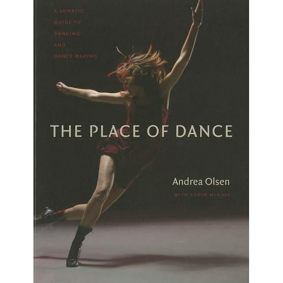 The Place of Dance: A Somatic Guide to Dancing and Dance Making, (Paperback)