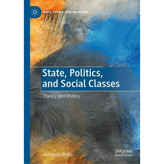 Marx, Engels, and Marxisms State, Politics, and Social Classes: Theory and History, (Hardcover)