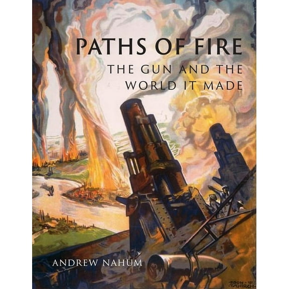 Paths of Fire : The Gun and the World It Made (Hardcover)