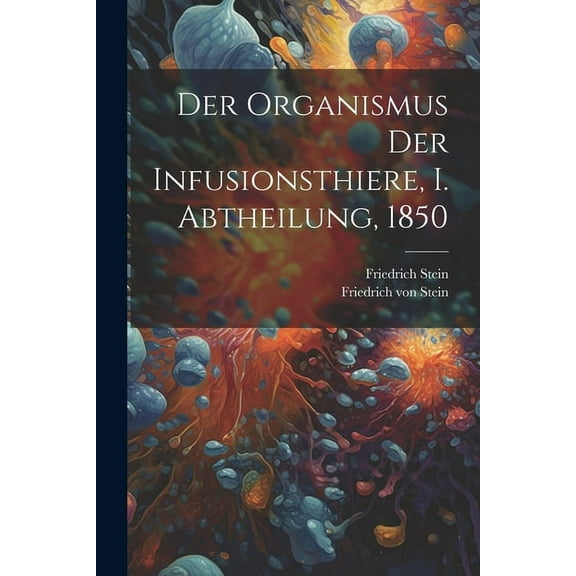 Der Organismus der Infusionsthiere, I. Abtheilung, 1850 (Paperback)