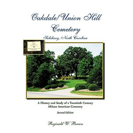 Oakdale/Union Hill Cemetery, Salisbury, North Carolina. a History and Study of a Twentieth Century African American Cemetery, Second (Anthony Best International History Of The Twentieth Century)