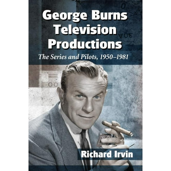 George Burns Television Productions: The Series and Pilots, 1950-1981 (Paperback)