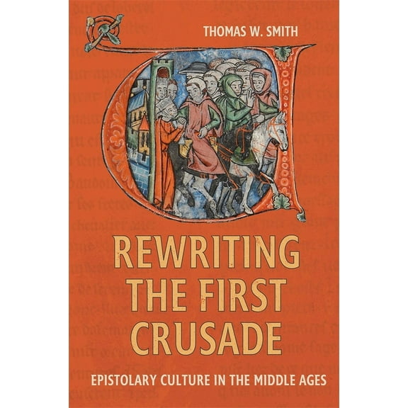 Crusading in Context Rewriting the First Crusade: Epistolary Culture in the Middle Ages, Book 6, (Paperback)
