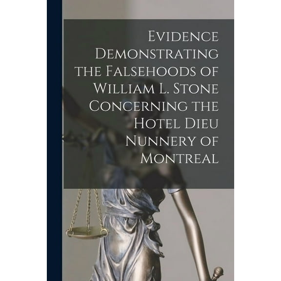 Evidence Demonstrating the Falsehoods of William L. Stone Concerning the Hotel Dieu Nunnery of Montreal [microform] (Paperback)