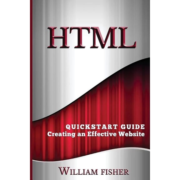 Html, Css, JavaScript: HTML: QuickStart Guide - Creating an Effective Website (Paperback)