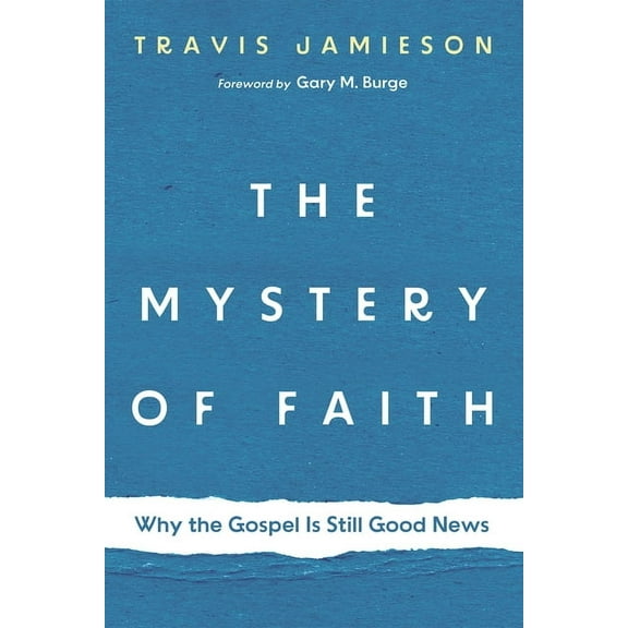 The Mystery of Faith: Why the Gospel Is Still Good News, (Paperback)