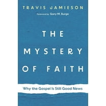 The Mystery of Faith: Why the Gospel Is Still Good News, (Paperback)
