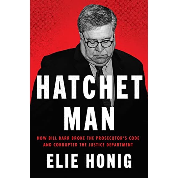 Pre-Owned Hatchet Man: How Bill Barr Broke the Prosecutor's Code and Corrupted the Justice Department (Paperback) 0063253887 9780063253889