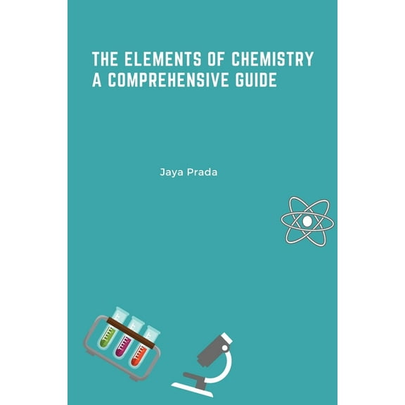 The Elements of Chemistry A Comprehensive Guide, (Paperback)